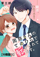 周防さんのてのひらで転がされてます。　分冊版（３）