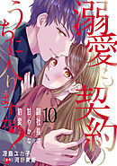 溺愛も契約のうちに入りますか？～副社長の甘やかな豹変～【分冊版】10話