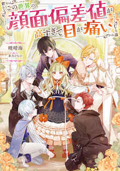 この世界の顔面偏差値が高すぎて目が痛い【電子書籍限定書き下ろしSS付き】