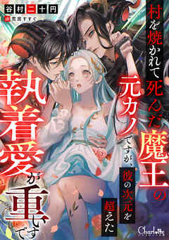 村を焼かれて死んだ魔王の元カノですが、彼の次元を超えた執着愛が重いです