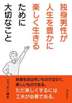 独身男性が人生を豊かに楽しく生きるために大切なこと。10分で読めるシリーズ