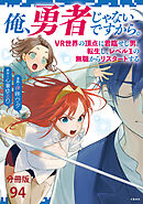【分冊版】俺、勇者じゃないですから。～VR世界の頂点に君臨せし男。転生し、レベル１の無職からリスタートする～(94)