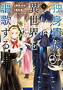 独身貴族は異世界を謳歌する　～結婚しない男の優雅なおひとりさまライフ～（６）
