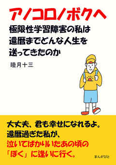 アノコロノボクヘ　極限性学習障害の私は還暦までどんな人生を送ってきたのか？20分で読めるシリーズ