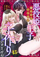 悪役姫ですが、嫌われているはずの王子と子作りしないといけません。(15)