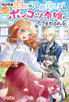 婚約破棄23回の冷血貴公子は田舎のポンコツ令嬢にふりまわされる