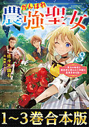 【合本版1-3巻】がんばれ農強聖女～聖女の地位と婚約者を奪われた令嬢の農業革命日誌～