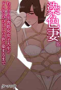 染色妻(15)～むっつり田舎処女女子大生がドスケベひひじじいの色に染まるまで～