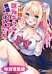 JK妹の巨乳ギャル友達が無職の俺にグイグイくるんだが！？【電子書籍限定特別増量版】