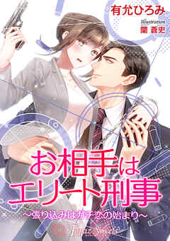 お相手はエリート刑事～張り込みはガチ恋の始まり～【書き下ろし・本文イラスト3枚】