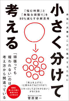 小さく分けて考える　「悩む時間」と「無駄な頑張り」を80％減らす分解思考