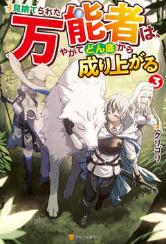 見捨てられた万能者は、やがてどん底から成り上がる３