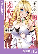 捨てられ騎士の逆転記！～女神と始めた第二の人生は伝説級の英雄だった件～【分冊版】(ポルカコミックス)１５