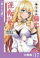 捨てられ騎士の逆転記！～女神と始めた第二の人生は伝説級の英雄だった件～【分冊版】(ポルカコミックス)１７