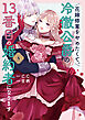 花嫁修業をやめたくて、冷徹公爵の13番目の婚約者になります（８）