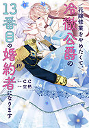 花嫁修業をやめたくて、冷徹公爵の13番目の婚約者になります（１０）