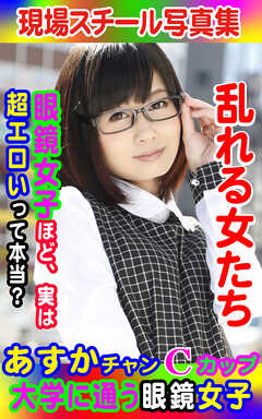現場スチール写真集　乱れる女たち 大学に通う眼鏡女子あすかチャンCカップ