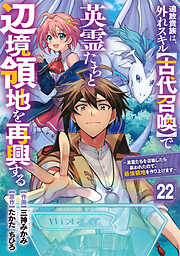 追放貴族は、外れスキル【古代召喚】で英霊たちと辺境領地を再興する～英霊たちを召喚したら慕われたので、最強領地を作り上げます～【分冊版】22巻