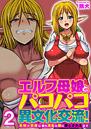 エルフ母娘とパコパコ異文化交流！～未知の快楽に溺れ淫乱な雌に堕とされるまで～（フルカラー）　2巻