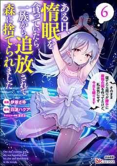 ある日、惰眠を貪っていたら一族から追放されて森に捨てられました そのまま寝てたら周りが勝手に魔物の国を作ってたけど、私は気にせず今日も眠ります コミック版　（6）
