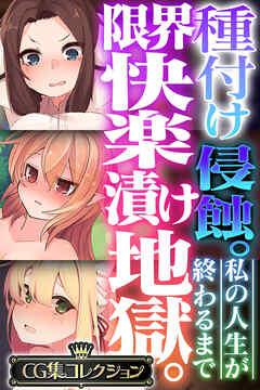 種付け侵蝕 。限界快楽漬け地獄。 ～私の人生が終わるまで～【CG集コレクション】