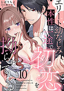 エリート幼なじみの本性は一途で初恋を拗らせている【分冊版】 10話