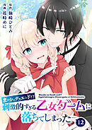【分冊版】まさかのデスエンド！？刺激的すぎる乙女ゲームに落ちてしまった（１２）