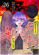 終末だろうと、君に恋してめちゃくちゃ奪いたい【単話版】（２６）