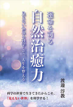 運命を司る自然治癒力　～見えない世界を科学して、人生を整える～