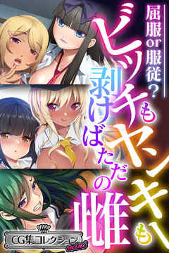 ビッチもヤンキーも剥けばただの雌 ～屈服or服従？～【CG集コレクション ミニ】