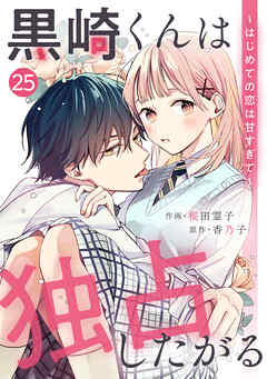 noicomi黒崎くんは独占したがる～はじめての恋は甘すぎて～ 25巻 - 桜田霊子/香乃子 - 少女マンガ・無料試し読みなら、電子書籍・コミックストア ブックライブ