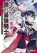反逆者として王国で処刑された隠れ最強騎士 4　蘇った真の実力者は帝国ルートで英雄となる