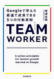 TEAM WORKER　Googleで学んだ最速で成長できる５つの行動原則
