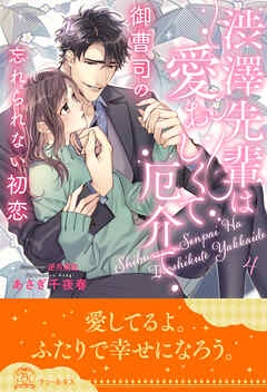 渋澤先輩は愛おしくて厄介で　御曹司の忘れられない初恋【４】