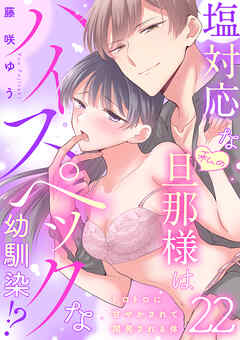 塩対応な私の旦那様はハイスペックな幼馴染！？～トロトロに甘やかされて開発される体～【分冊版】 22話