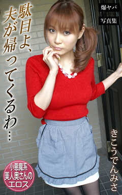 駄目よ、夫が帰ってくるわ… きこうでんみさ 爆ヤバDIGITAL写真集