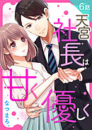 天宮社長は甘く優しく 第6話