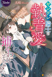 【期間限定　試し読み増量版】ヤンデレ騎士の執着愛に捕らわれそうです