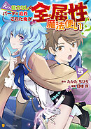 えっ、能力なしでパーティ追放された俺が全属性魔法使い！？５