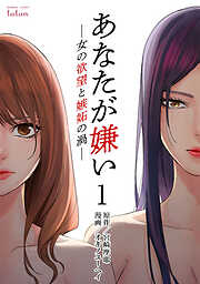 【期間限定　無料お試し版】あなたが嫌い ～女の欲望と嫉妬の渦～