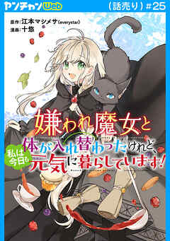 嫌われ魔女と体が入れ替わったけれど、私は今日も元気に暮らしています！(話売り)
