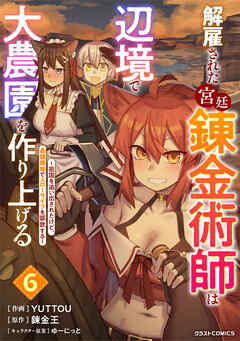 解雇された宮廷錬金術師は辺境で大農園を作り上げる～祖国を追い出されたけど、最強領地でスローライフを謳歌する～6巻