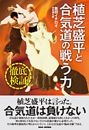 徹底検証！植芝盛平と合気道の戦う力