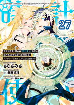 無能は不要と言われ『時計使い』の僕は職人ギルドから追い出されるも、ダンジョンの深部で真の力に覚醒する 第27話【単話版】
