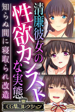 清廉彼女の性欲カンストな実態 ～知らぬ間に寝取られ改造～【CG集コレクション】