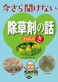今さら聞けない　除草剤の話　きほんのき - 農文協 - ビジネス・実用書・無料試し読みなら、電子書籍・コミックストア ブックライブ