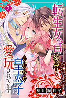 転生女官は後宮でこじらせ皇太子に愛玩されてます（７）