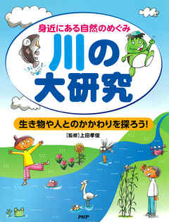身近にある自然のめぐみ 川の大研究 生き物や人とのかかわりを探ろう！