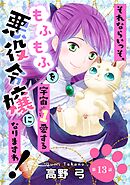 それならいっそ、もふもふを宇宙1愛する悪役令嬢になりますわ！　第13巻
