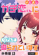 ガチ恋くんにリアルで迫られています 【分冊版】 13